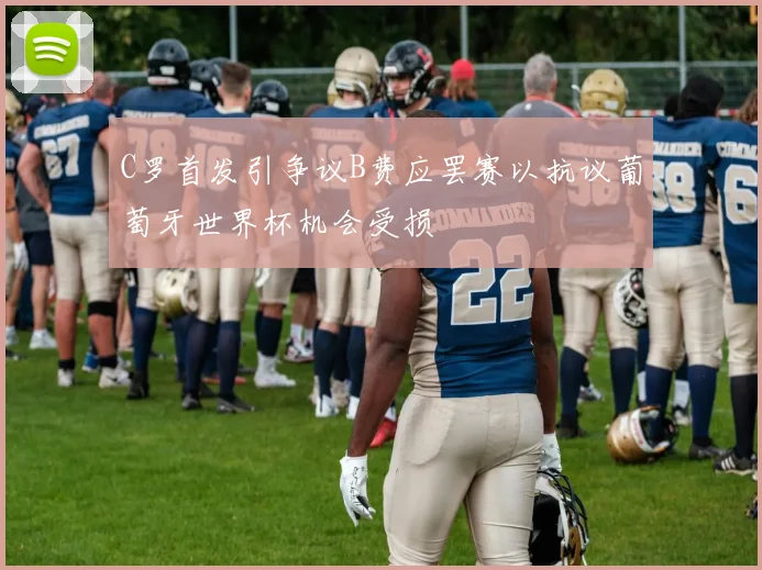 C罗首发引争议B费应罢赛以抗议葡萄牙世界杯机会受损